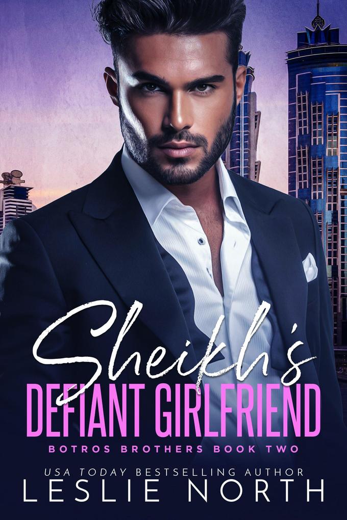 Sheikh‘s Defiant Girlfriend (The Botros Brothers Series #2)