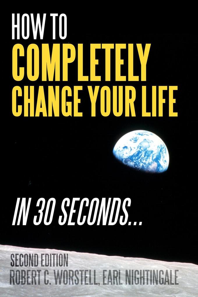 How to Completely Change Your Life in 30 Seconds Second Edition