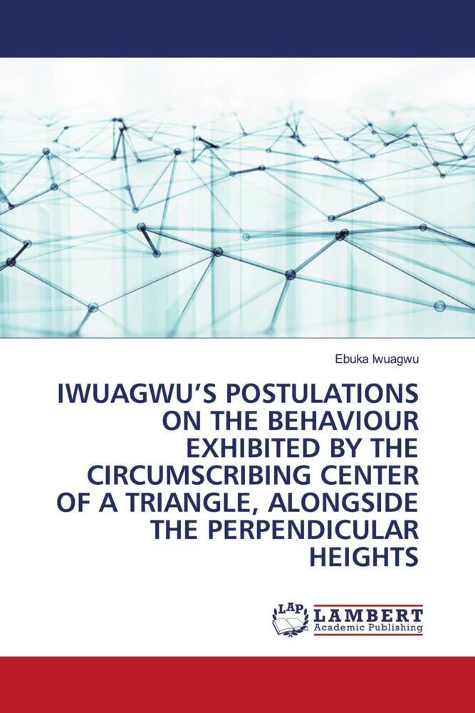 IWUAGWU'S POSTULATIONS ON THE BEHAVIOUR EXHIBITED BY THE CIRCUMSCRIBING CENTER OF A TRIANGLE ALONGSIDE THE PERPENDICULAR HEIGHTS