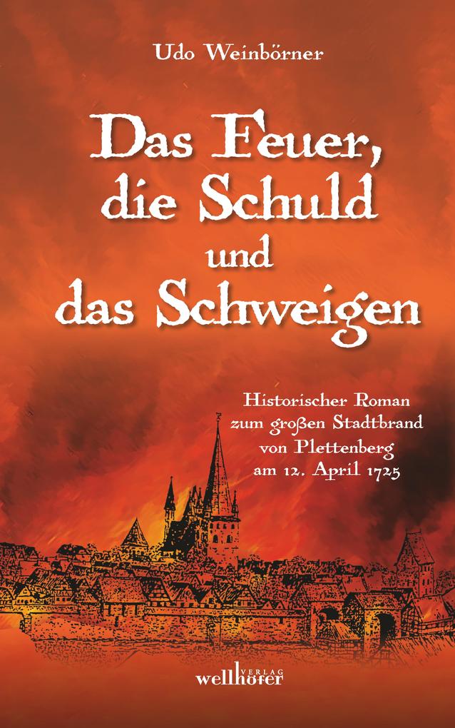 Das Feuer die Schuld und das Schweigen: Historischer Roman zum großen Stadtbrand von Plettenberg am 12. April 1725