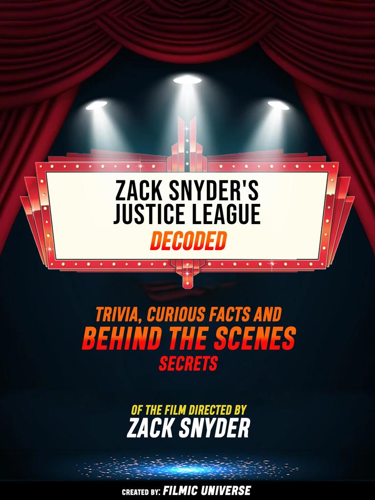 Zack Snyder‘s Justice League Decoded: Trivia Curious Facts And Behind The Scenes Secrets - Of The Film Directed By Zack Snyder