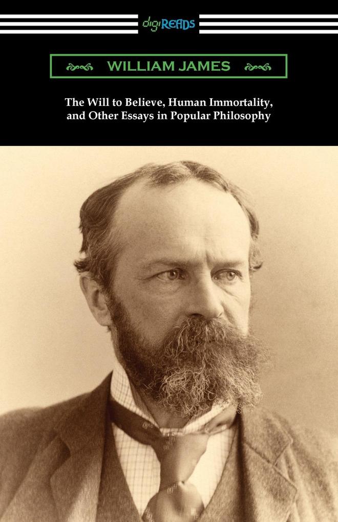 The Will to Believe Human Immortality and Other Essays in Popular Philosophy