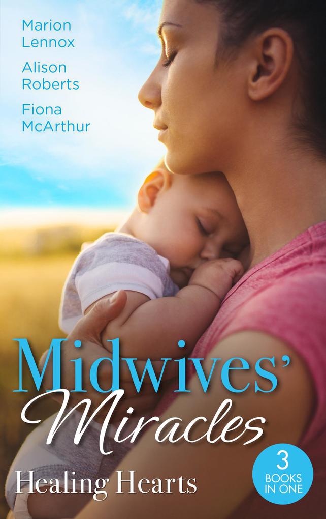 Midwives‘ Miracles: Healing Hearts: Meant-To-Be Family / Always the Midwife / Healed by the Midwife‘s Kiss