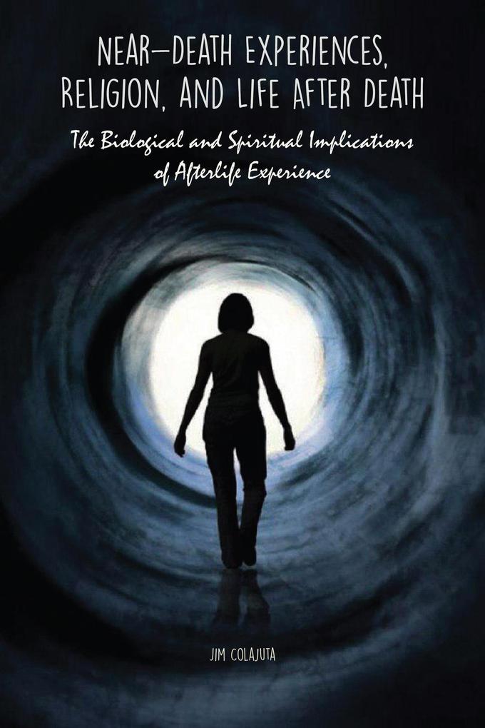 Near-Death Experiences Religion and Life After Death The Biological and Spiritual Implications of Afterlife Experience