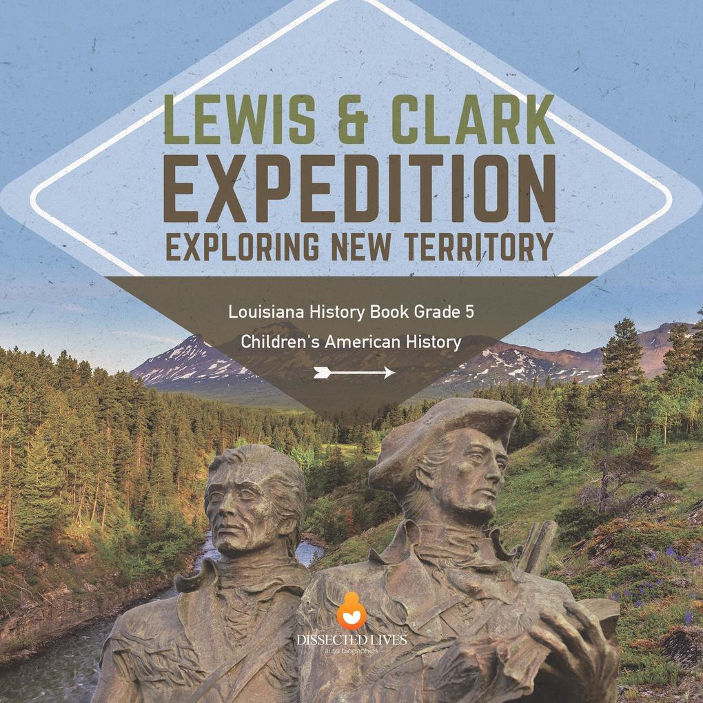 Lewis & Clark Expedition : Exploring New Territory | Louisiana History Book Grade 5 | Children‘s American History