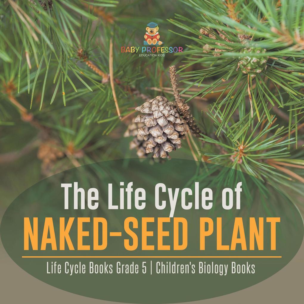The Life Cycle of Naked-Seed Plant | Life Cycle Books Grade 5 | Children‘s Biology Books