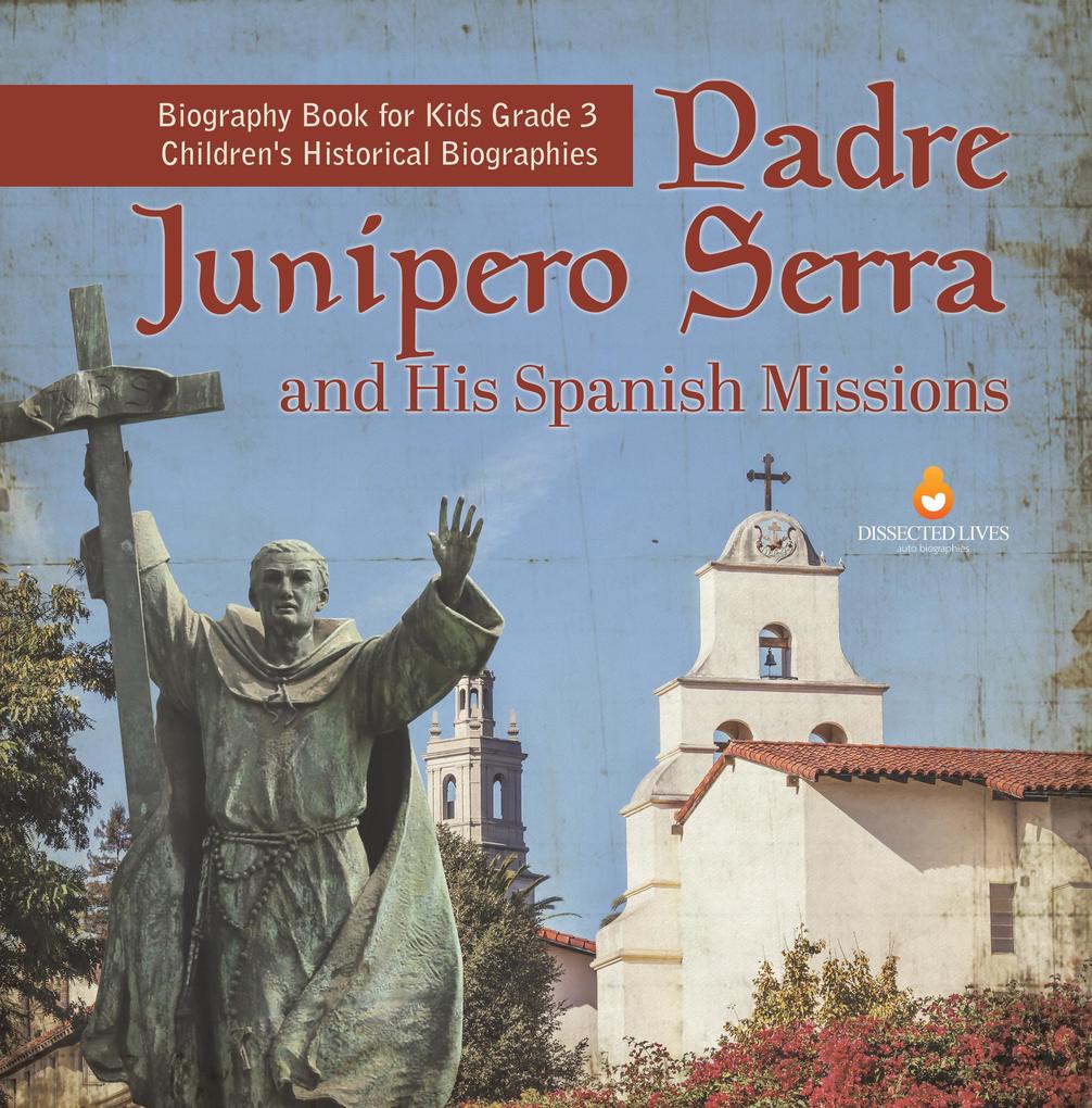 Padre Junipero Serra and His Spanish Missions | Biography Book for Kids Grade 3 | Children‘s Historical Biographies