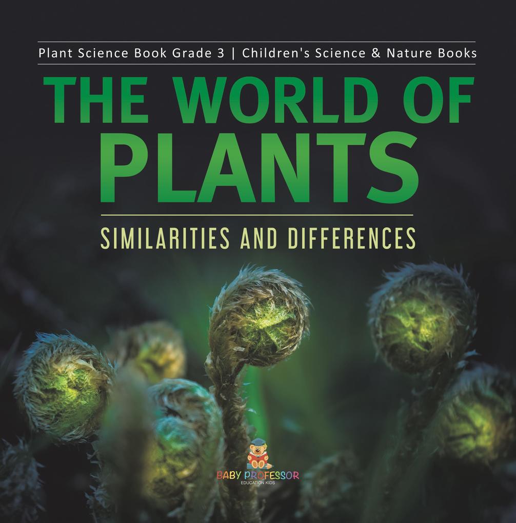 The World of Plants : Similarities and Differences | Plant Science Book Grade 3 | Children‘s Science & Nature Books