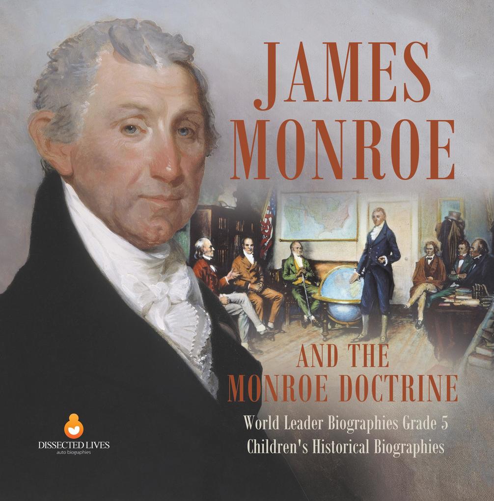 James Monroe and the Monroe Doctrine | World Leader Biographies Grade 5 | Children‘s Historical Biographies