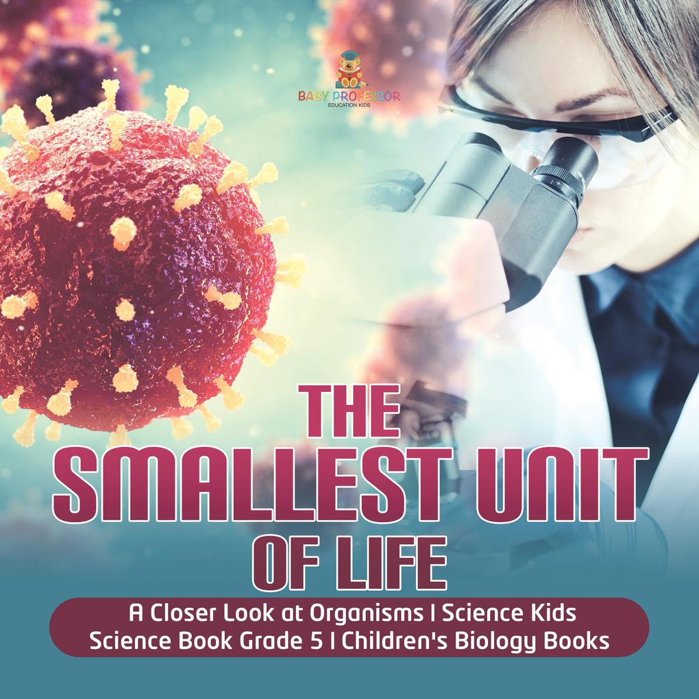 The Smallest Unit of Life | A Closer Look at Organisms | Science Kids | Science Book Grade 5 | Children‘s Biology Books