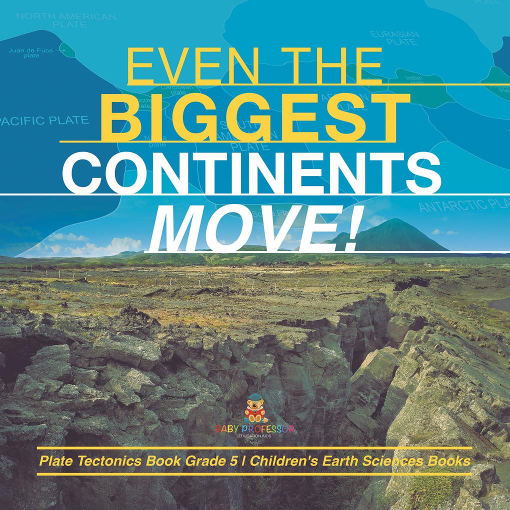 Even the Biggest Continents Move! | Plate Tectonics Book Grade 5 | Children‘s Earth Sciences Books