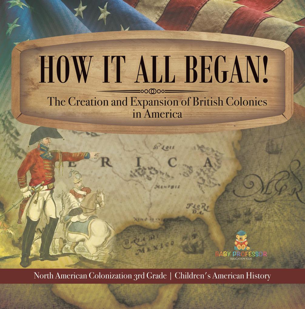How It All Began! The Creation and Expansion of British Colonies in America | North American Colonization 3rd Grade | Children‘s American History