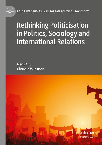 Rethinking Politicisation in Politics Sociology and International Relations