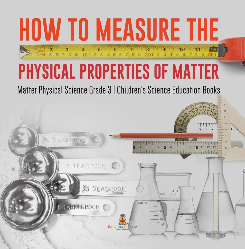 How to Measure the Physical Properties of Matter | Matter Physical Science Grade 3 | Children‘s Science Education Books