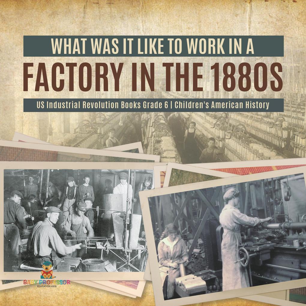 What Was It like to Work in a Factory in the 1880s | US Industrial Revolution Books Grade 6 | Children‘s American History