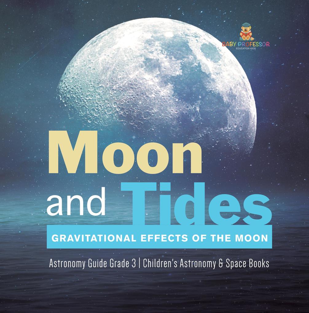 Moon and Tides : Gravitational Effects of the Moon | Astronomy Guide Grade 3 | Children‘s Astronomy & Space Books