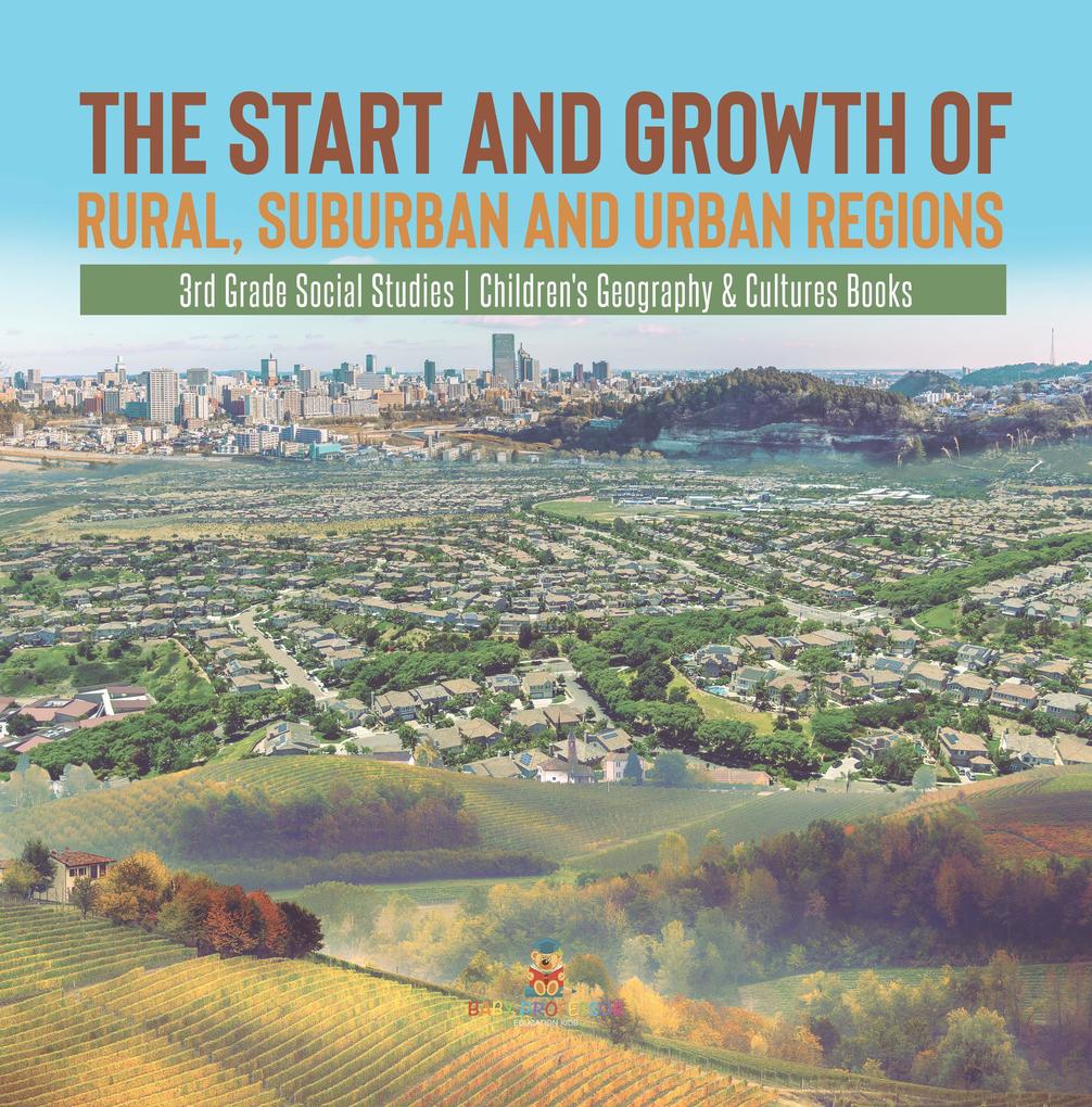 The Start and Growth of Rural Suburban and Urban Regions | 3rd Grade Social Studies | Children‘s Geography & Cultures Books