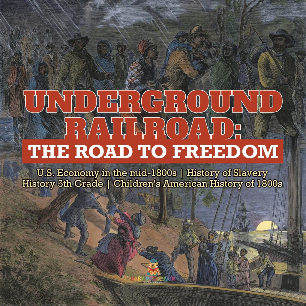 Underground Railroad : The Road to Freedom | U.S. Economy in the mid-1800s | History of Slavery | History 5th Grade | Children‘s American History of 1800s