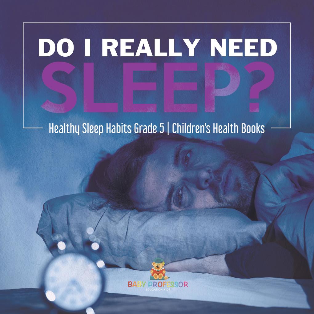 Do I Really Need Sleep? | Healthy Sleep Habits Grade 5 | Children‘s Health Books
