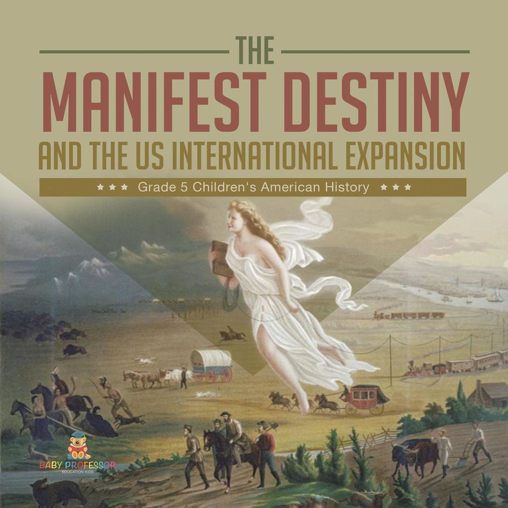 The Manifest Destiny and The US International Expansion Grade 5 | Children‘s American History