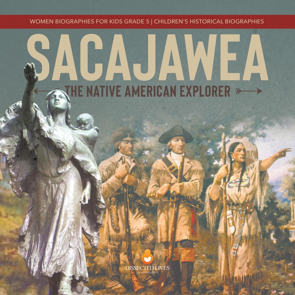 Sacajawea : The Native American Explorer | Women Biographies for Kids Grade 5 | Children‘s Historical Biographies