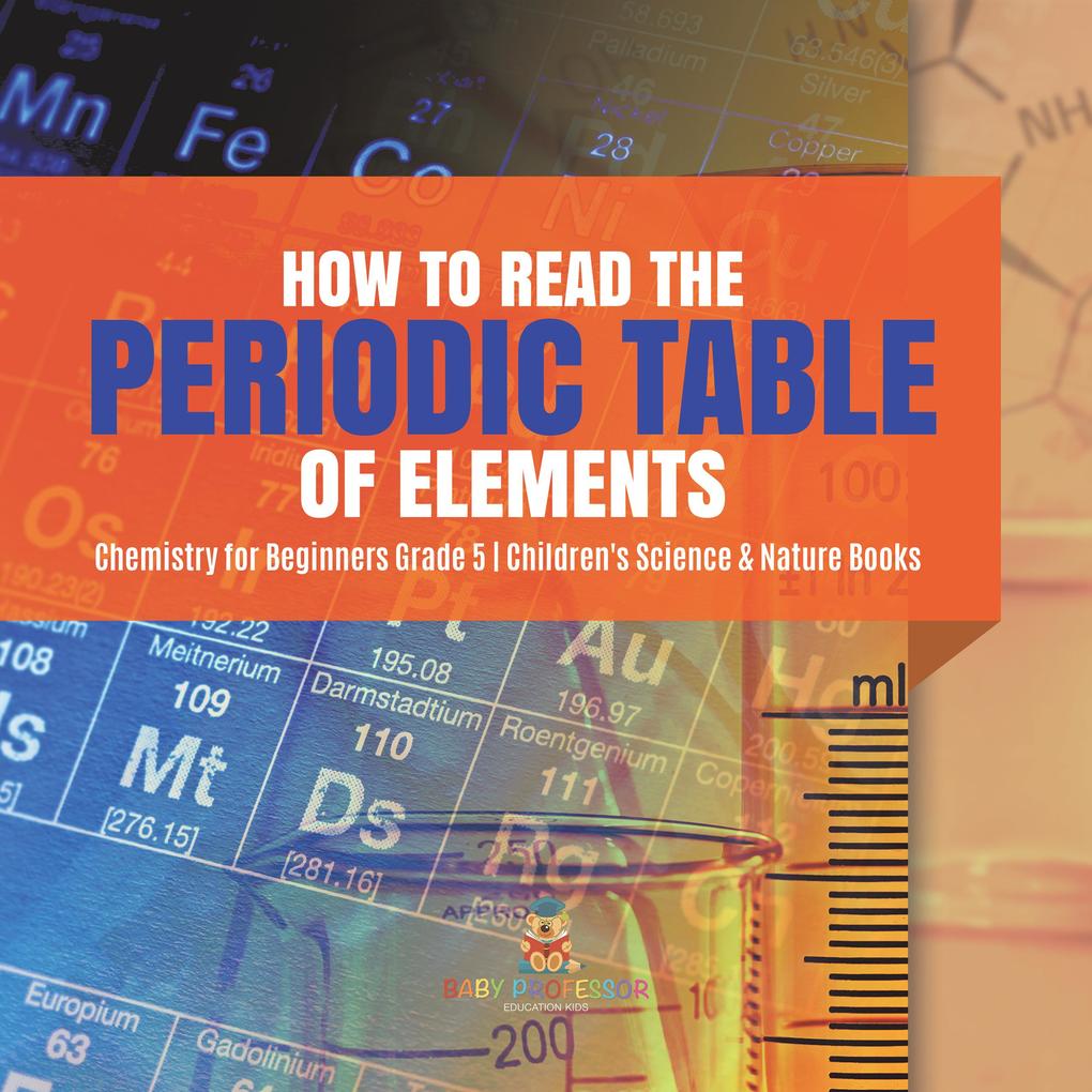 How to Read the Periodic Table of Elements | Chemistry for Beginners Grade 5 | Children‘s Science & Nature Books