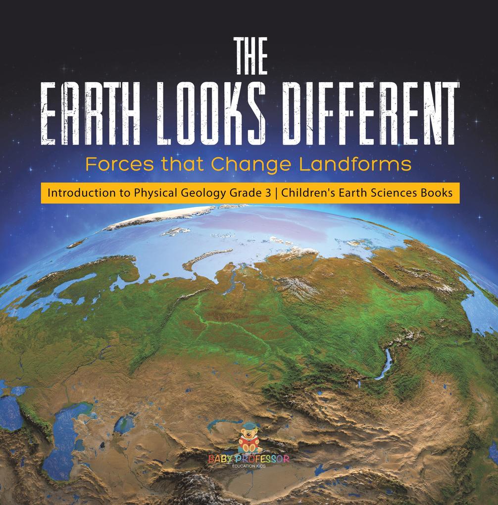 The Earth Looks Different : Forces that Change Landforms | Introduction to Physical Geology Grade 3 | Children‘s Earth Sciences Books