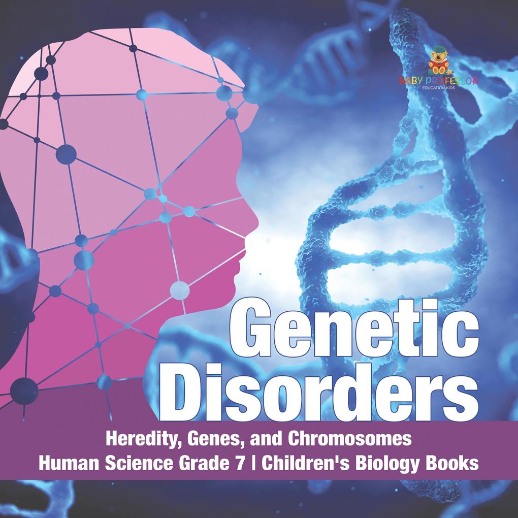 Genetic Disorders | Heredity Genes and Chromosomes | Human Science Grade 7 | Children‘s Biology Books