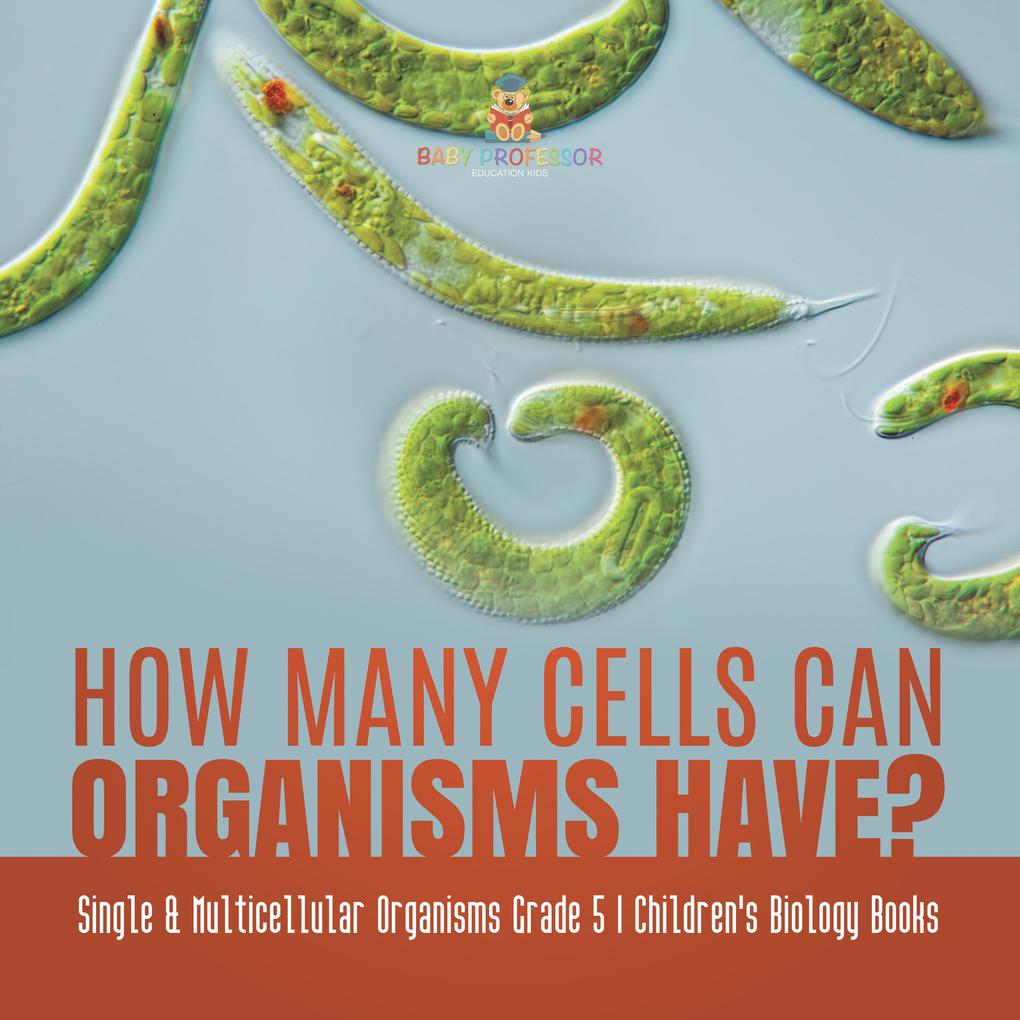 How Many Cells Can Organisms Have? | Single & Multicellular Organisms Grade 5 | Children‘s Biology Books
