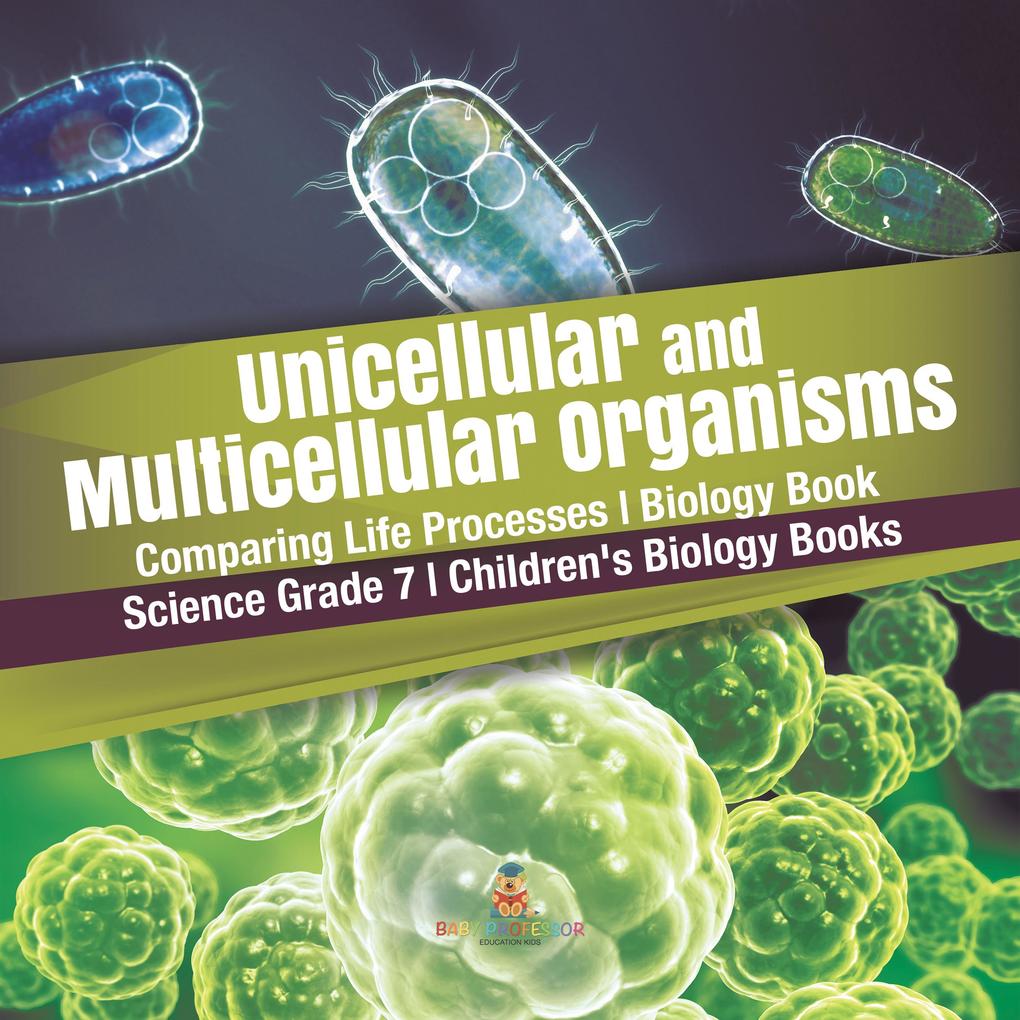 Unicellular and Multicellular Organisms | Comparing Life Processes | Biology Book | Science Grade 7 | Children‘s Biology Books