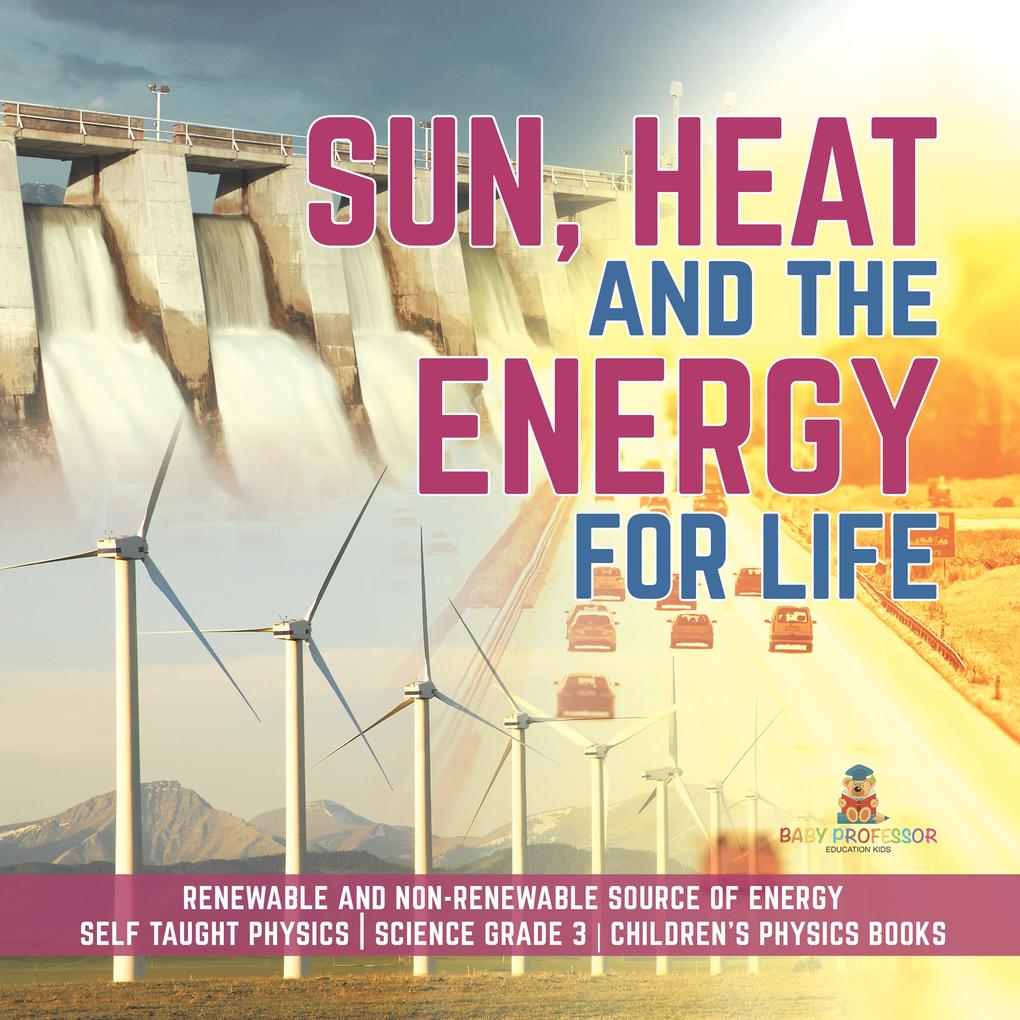 Sun Heat and the Energy for Life | Renewable and Non-Renewable Source of Energy | Self Taught Physics | Science Grade 3 | Children‘s Physics Books