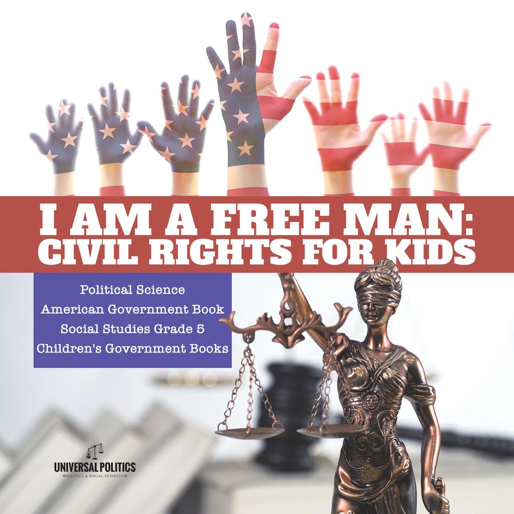 I am a Free Man : Civil Rights for Kids | Political Science | American Government Book | Social Studies Grade 5 | Children‘s Government Books