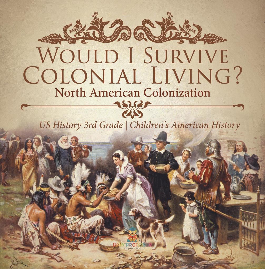 Would I Survive Colonial Living? North American Colonization | US History 3rd Grade | Children‘s American History