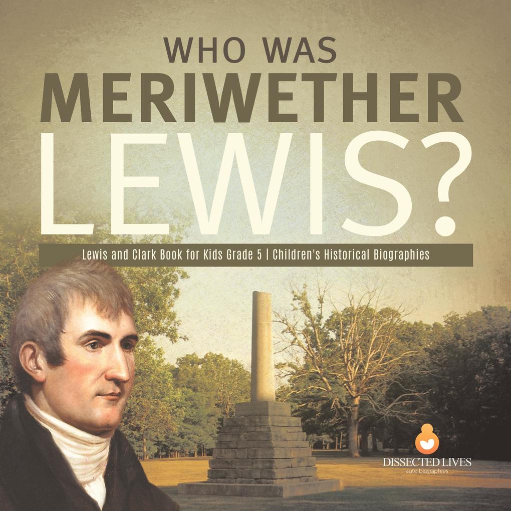 Who Was Meriwether Lewis? | Lewis and Clark Book for Kids Grade 5 | Children‘s Historical Biographies