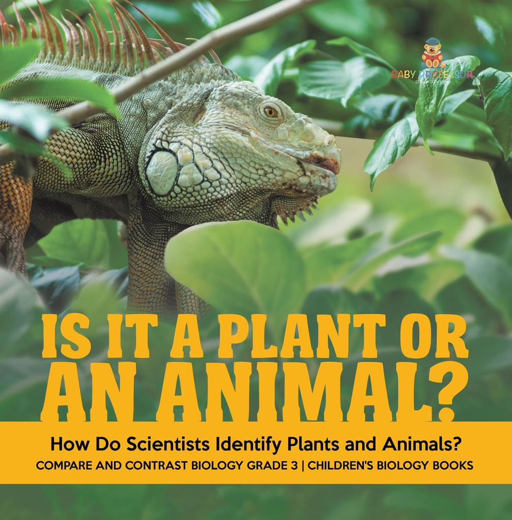 Is It a Plant or an Animal? How Do Scientists Identify Plants and Animals? | Compare and Contrast Biology Grade 3 | Children‘s Biology Books