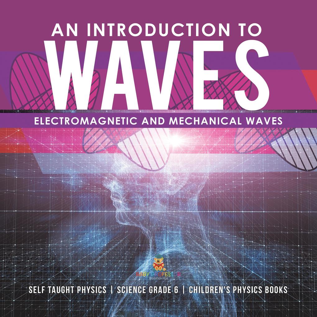 An Introduction to Waves | Electromagnetic and Mechanical Waves |.Self Taught Physics | Science Grade 6 | Children‘s Physics Books
