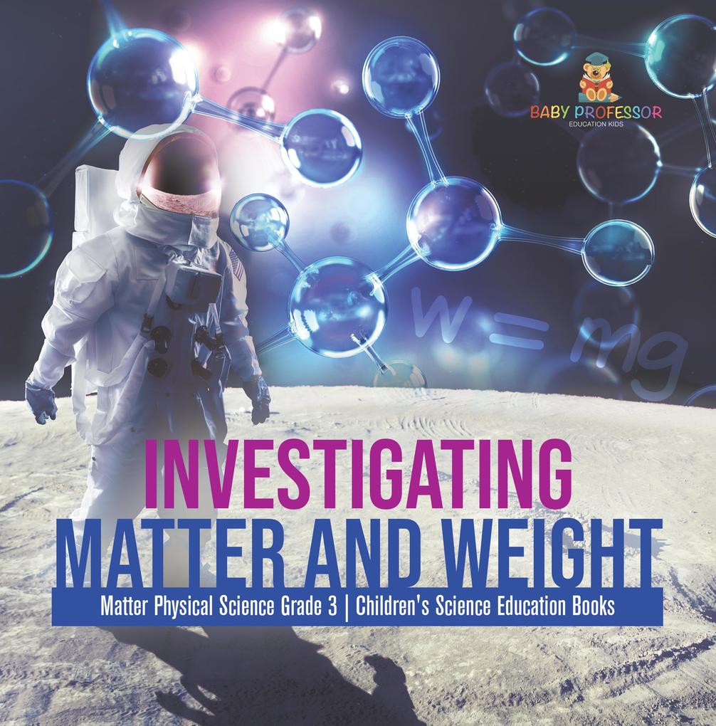 Investigating Matter and Weight | Matter Physical Science Grade 3 | Children‘s Science Education Books
