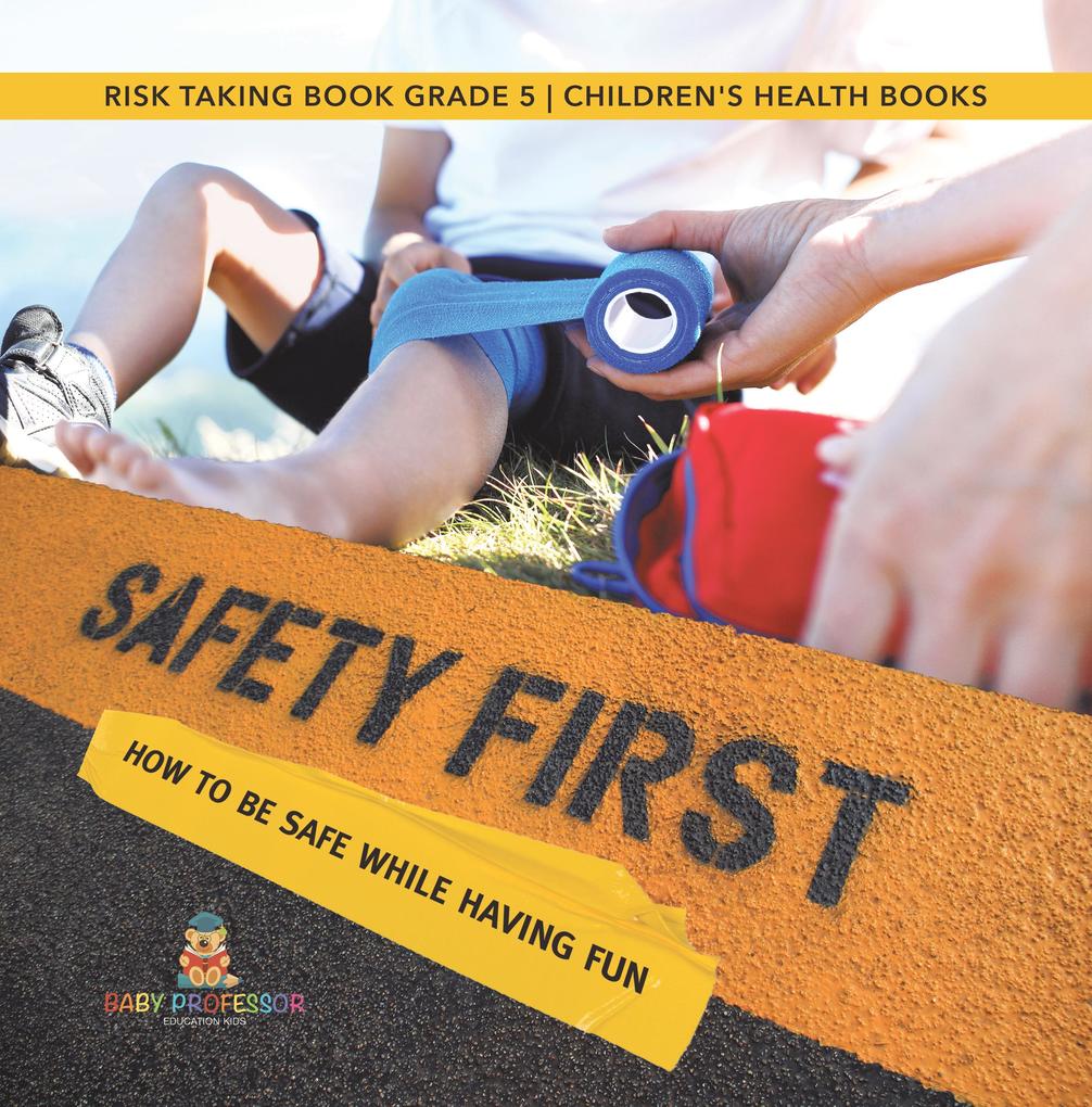 Safety First! How to Be Safe While Having Fun | Risk Taking Book Grade 5 | Children‘s Health Books