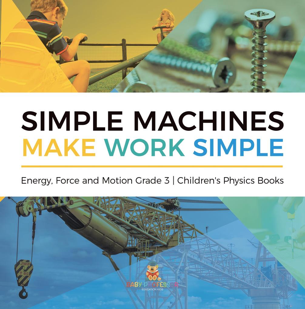 Simple Machines Make Work Simple | Energy Force and Motion Grade 3 | Children‘s Physics Books