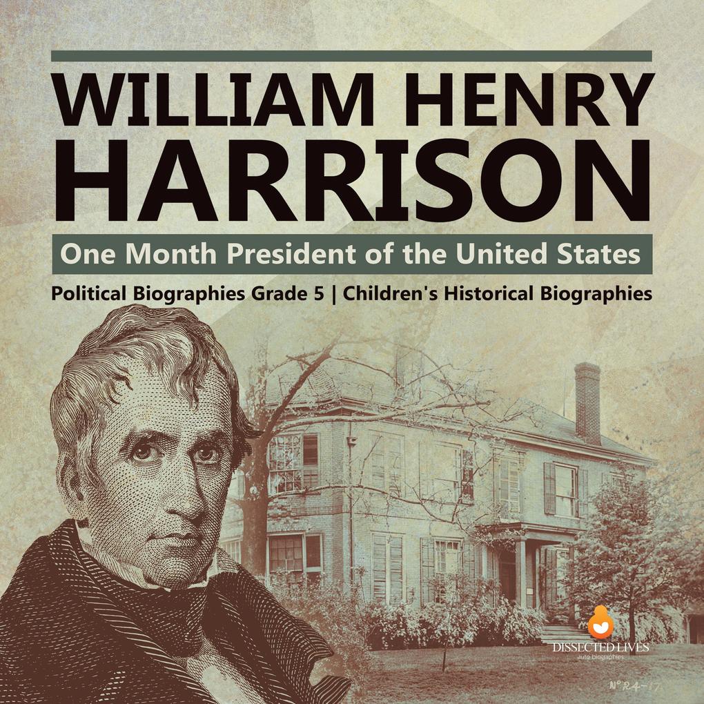 William Henry Harrison : One Month President of the United States | Political Biographies Grade 5 | Children‘s Historical Biographies
