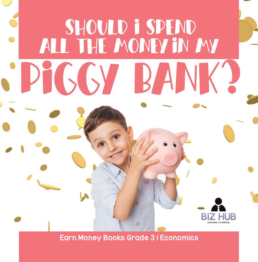 Should I Spend All The Money In My Piggy Bank? | Earn Money Books Grade 3 | Economics