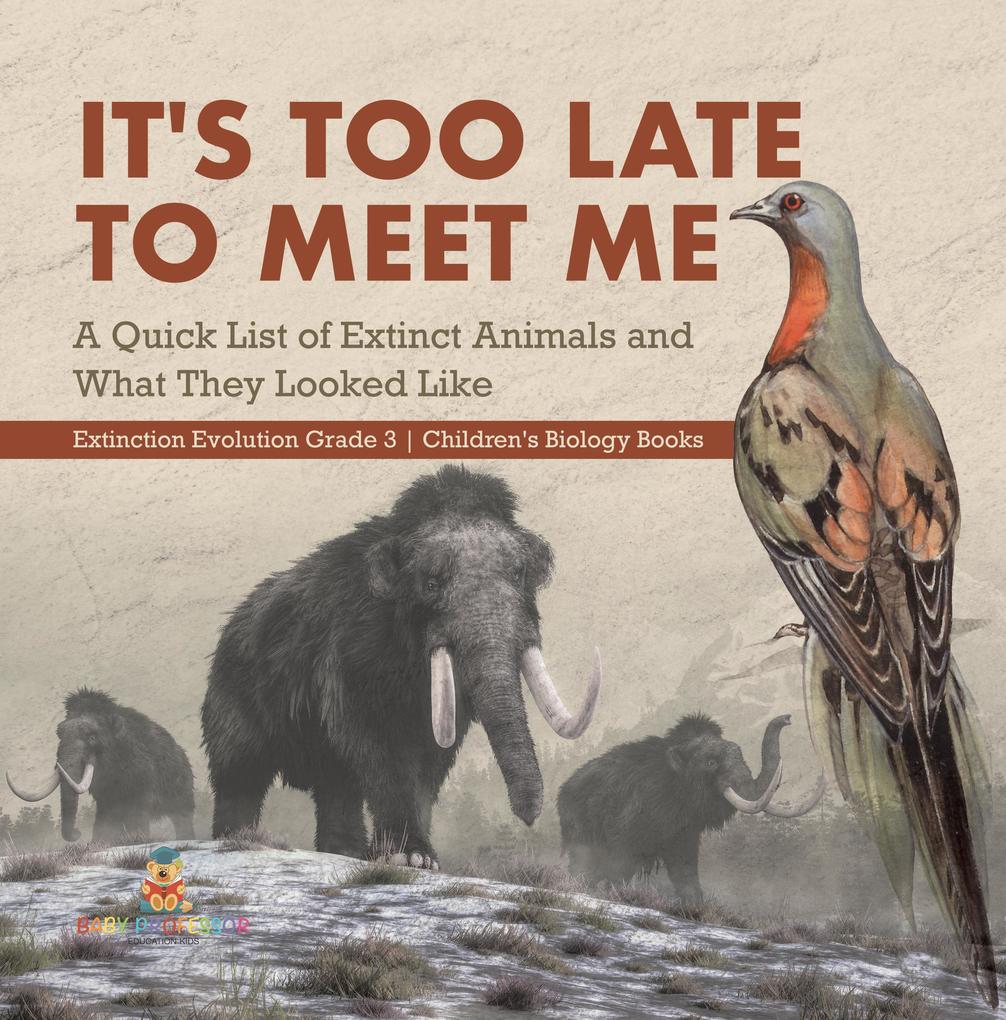 It‘s Too Late to Meet Me : A Quick List of Extinct Animals and What They Looked Like | Extinction Evolution Grade 3 | Children‘s Biology Books