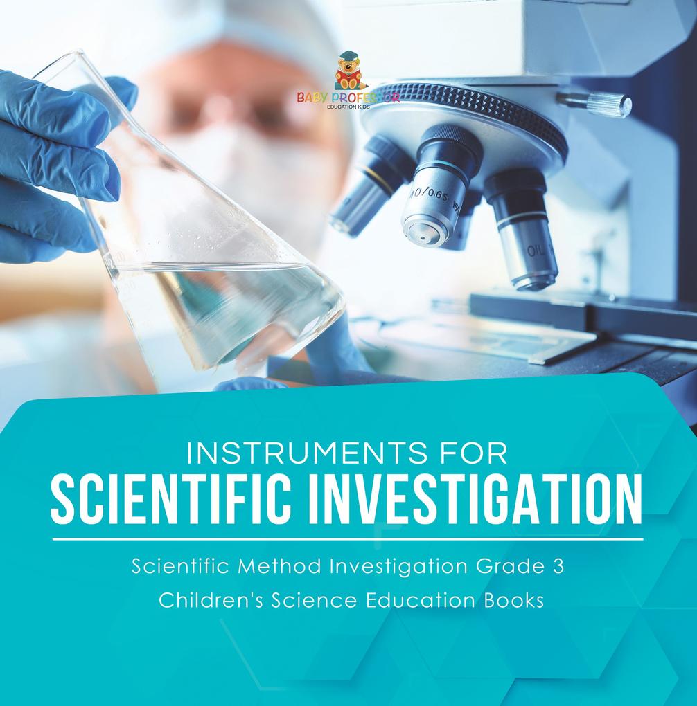 Instruments for Scientific Investigation | Scientific Method Investigation Grade 3 | Children‘s Science Education Books