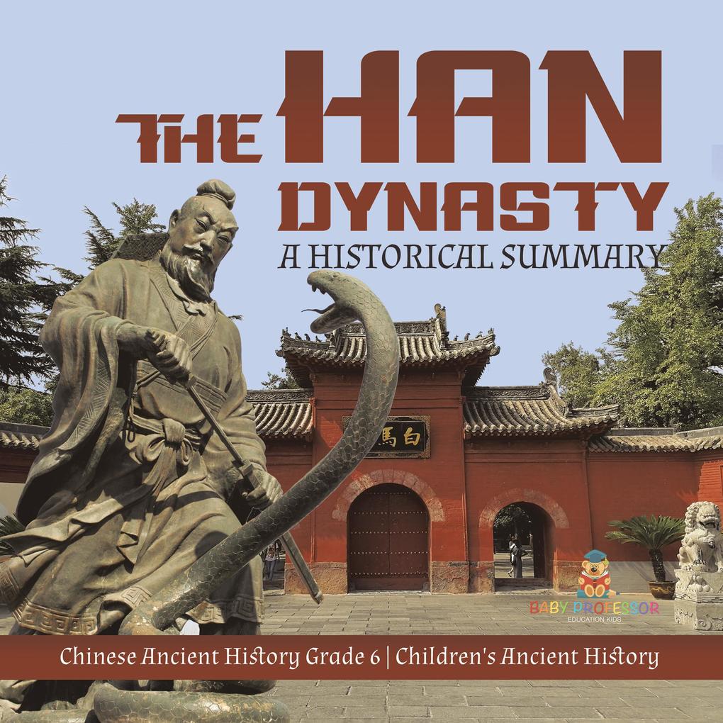The Han Dynasty : A Historical Summary | Chinese Ancient History Grade 6 | Children's Ancient History