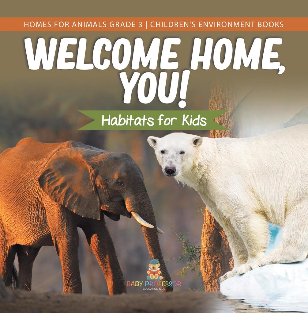 Welcome Home You! Habitats for Kids | Homes for Animals Grade 3 | Children‘s Environment Books