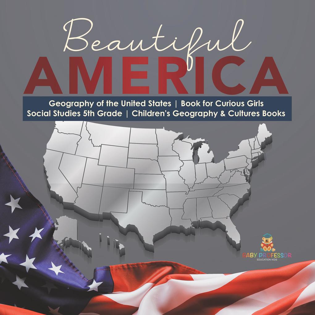 Beautiful America | Geography of the United States | Book for Curious Girls | Social Studies 5th Grade | Children‘s Geography & Cultures Books