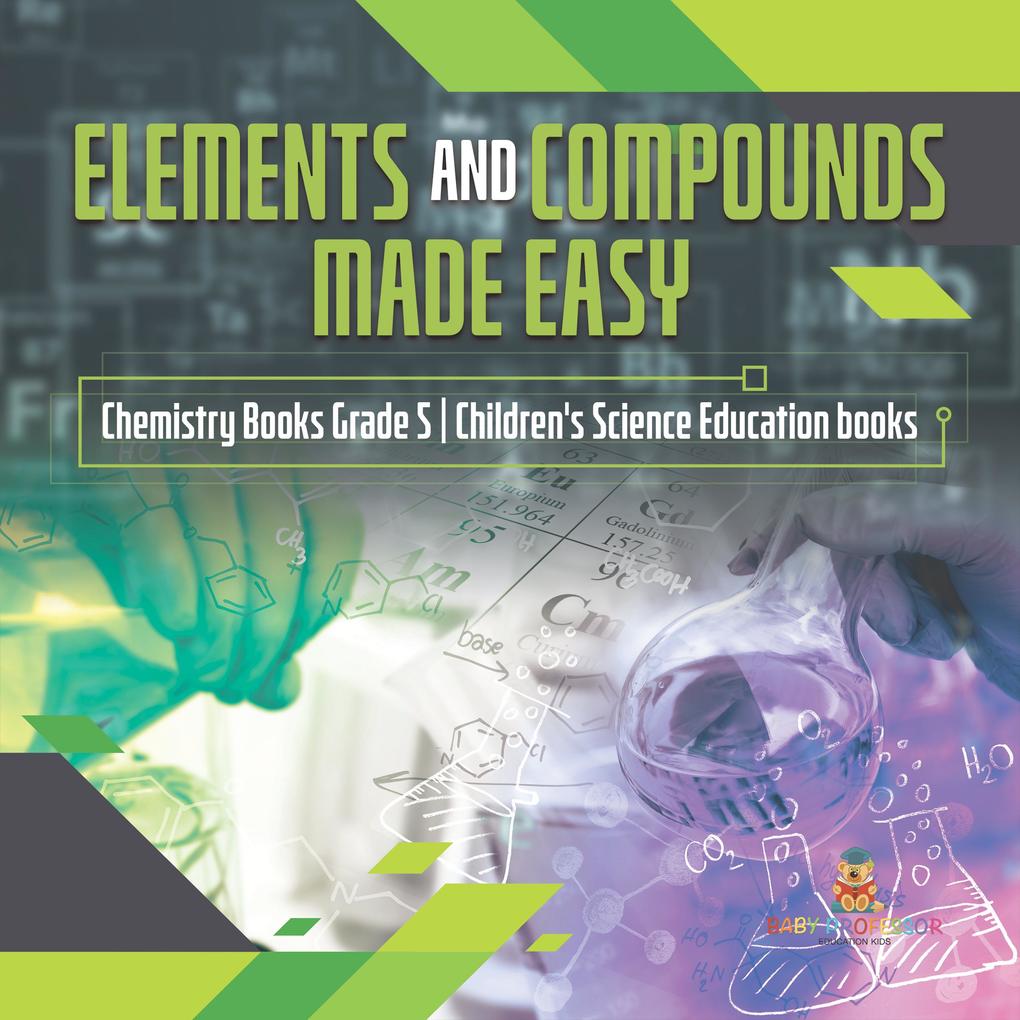 Elements and Compounds Made Easy | Chemistry Books Grade 5 | Children‘s Science Education books