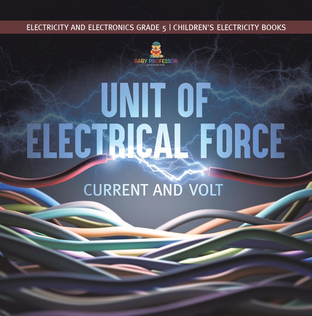 Unit of Electrical Force : Current and Volt | Electricity and Electronics Grade 5 | Children‘s Electricity Books