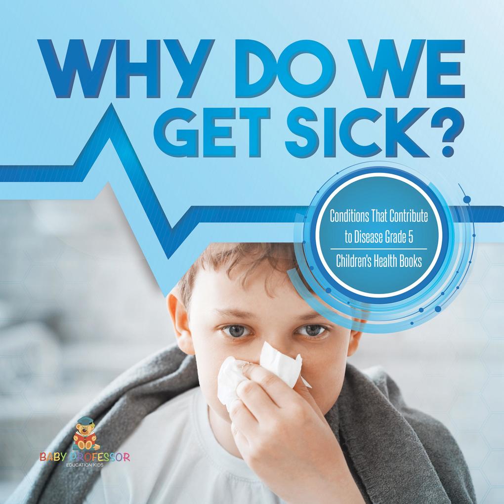 Why Do We Get Sick? Conditions That Contribute to Disease Grade 5 | Children‘s Health Books