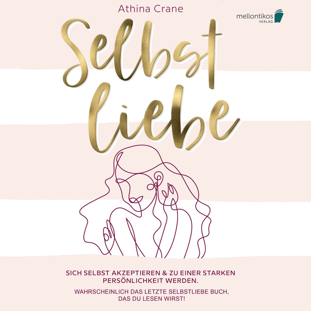 Selbstliebe: Sich selbst akzeptieren & zu einer starken Persönlichkeit werden. Wahrscheinlich das letzte Selbstliebe Buch das du lesen wirst!